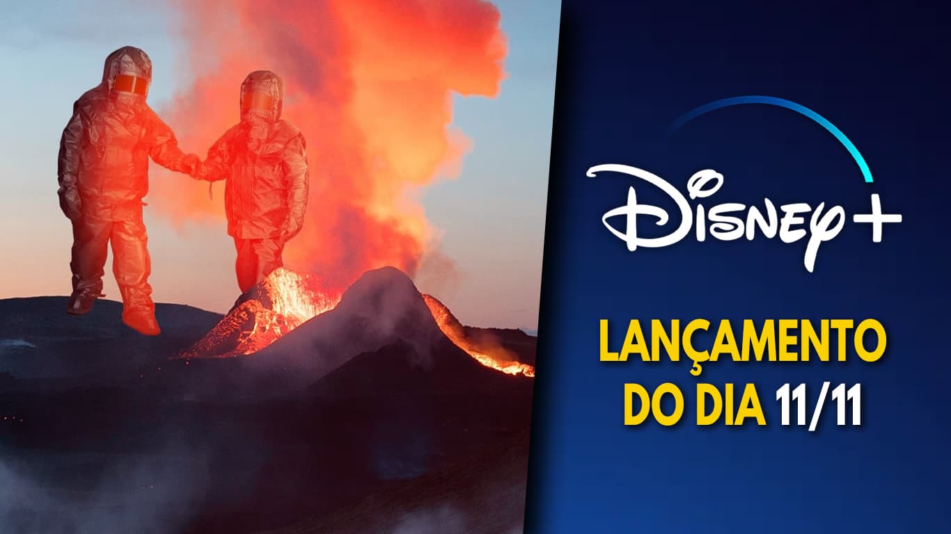 Lancamentos-DisneyPlus-11-11-2022 Disney+ lança documentário sobre casal explorador de vulcões