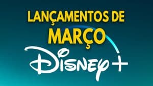 Lançamentos do Disney Plus Mês Março